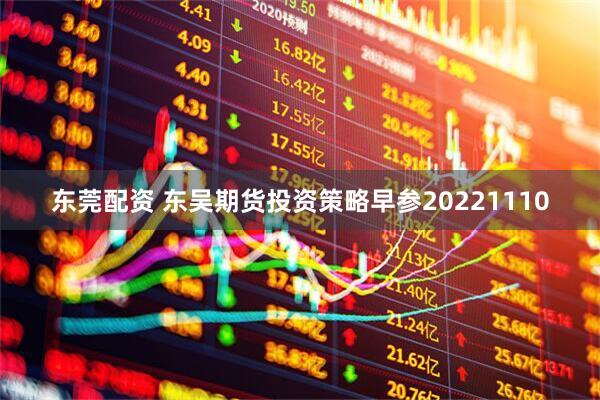 东莞配资 东吴期货投资策略早参20221110